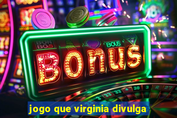 jogo que virginia divulga